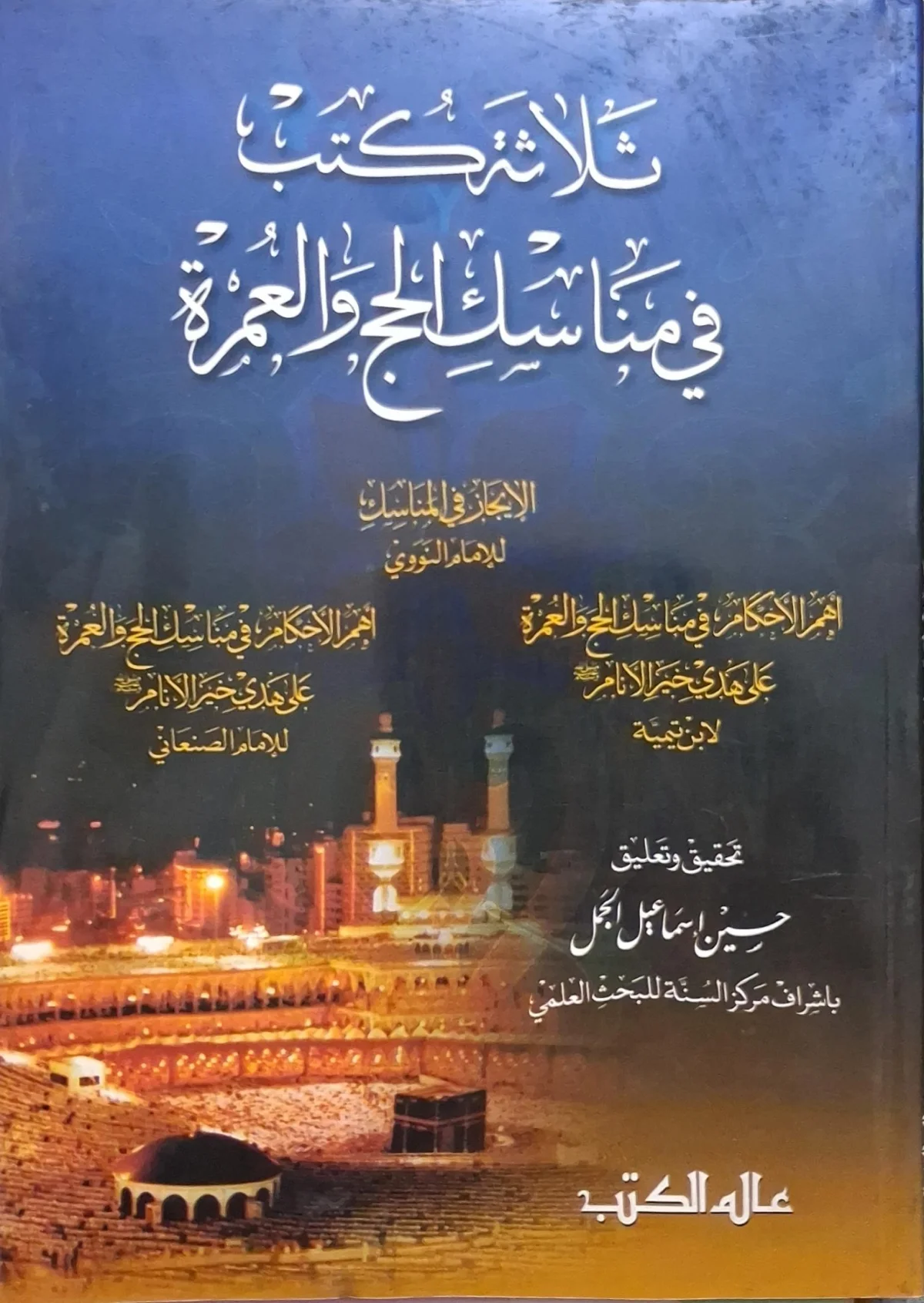 غلاف كتاب ثلاثة كتب في مناسك الحج والعمرة الإيجاز في المناسك للإمام النووي؛ أهم الأحكام في مناسك الحج والعمرة على هدي خير الأنام لابن تيمية؛ أهم الأحكام في مناسك الحج والعمرة على هدي خير الأنام للإمام الصنعاني